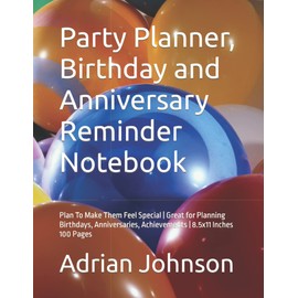 Party Planner, Birthday and Anniversary Reminder Notebook: Plan To Make Them Feel Special | Great for Planning Birthdays, Anniversaries, Achievements | 8.5x11 Inches 100 Pages