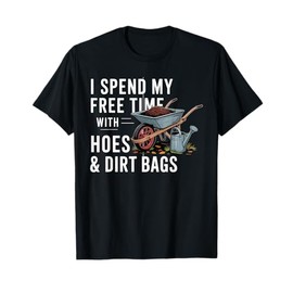 Funny I Spend Free Time with Hoes & Dirt Bags Gardening T-Shirt