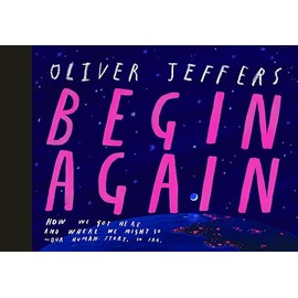 Begin Again: How We Got Here and Where We Might Go - Our Human Story. So Far.