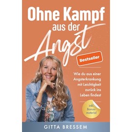 Ohne Kampf aus der Angst: Wie du aus einer Angsterkrankung mit Leichtigkeit zurück ins Leben findest