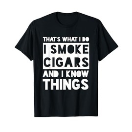 That's What I Do I Smoke Cigars And I Know Things T-Shirt