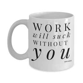 Work Will Suck Without You Mugs Cup - Funny Leaving Gifts for Colleagues Boss Friends Men Women, Christmas Present - MG0017