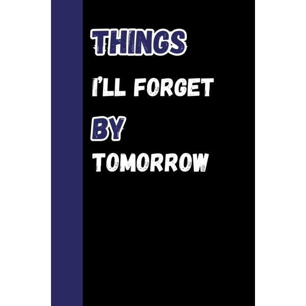 Things I’ll Forget by Tomorrow: Funny Journal Notebook | Gift