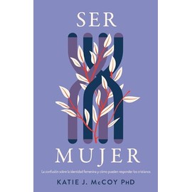 Ser mujer (SPA To be a Woman): La Confusión Sobre La Identidad Femenina Y Cómo Los Cristianos Deben Responder