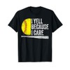 I Yell Because I Care Softball T-Shirt