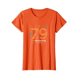 79 and Wonderfully Complex Birthday Gift for Seniors T-Shirt, Women, Orange