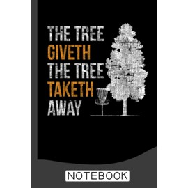 The Tree Giveth The Tree Taketh Away Notebook: Funny Disc Golf Notebook / Journal | 120 Pages | 6x9 Inches | Matte