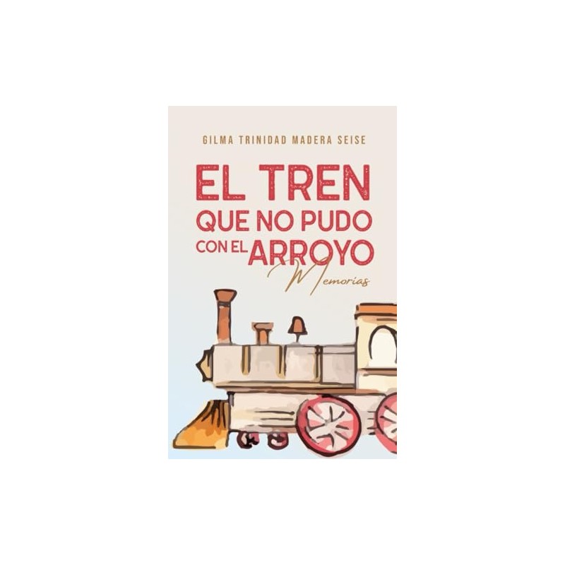El tren que no pudo con el arroyo: Memorias
