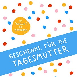 Geschenke für die Tagesmutter: Buch zum Eintragen, als Geschenk und statt Karte zu Geburtstag, Weihnachten (Geschenkidee für Tagesmütter)