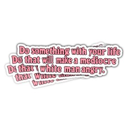 (3pcs) Do Something with Your Life That Will Make A Mediocre White Man Angry Bumper Sticker- Vinyl Stickers 3'' for Laptop Water Bottle Phone Car Window Helmet
