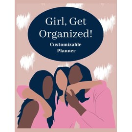 Girl, Get Organized!: Customizable Planner