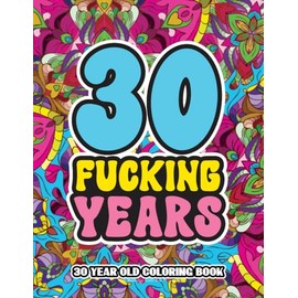 30th Birthday Gifts For Women: 30 Year Old Coloring Book: Swear Word Birthday Coloring Pages for 30-Year-Old Women & Men Full of Motivational and Funny Quotes for Relaxation