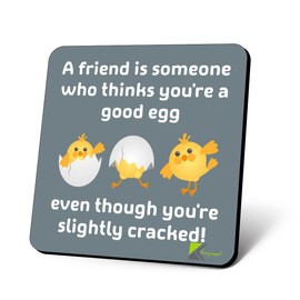 CS686 A Friend is Someone who Thinks You're a Good Egg, Even Though You're Slightly Cracked! Novelty Funny Coffee Tea Drink Gift Glossy MDF Wooden Coaster