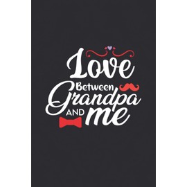 Grandpa Fathers Day Gift: Love Between Grandpa And Me: A Funny Notebook Journal For Grandfather, Father’s Day Gift From GrandSon & Granddaughter