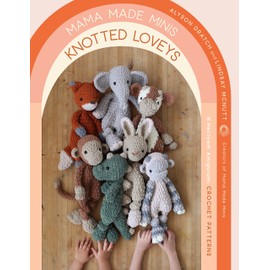 Mama Made Minis Knotted Loveys: 16 Heirloom Amigurumi Crochet Patterns