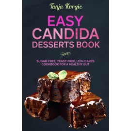 Easy Candida desserts book: Sugar-free, yeast-free, low-carbs cookbook for a healthy gut