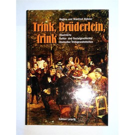 Trink, Brüderlein, trink. Illustrierte Kultur- und Sozialgeschichte deutscher Trinkgewohnheiten