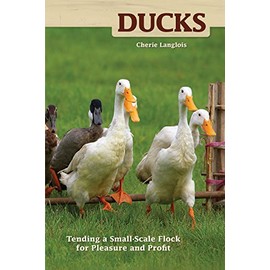 Ducks: Tending a Small-Scale Flock for Pleasure and Profit (Hobby Farm)