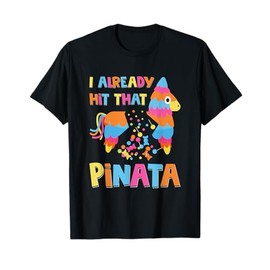 I Already Hit That Pinata Funny Cinco De Mayo T-Shirt