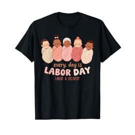 Every Day is Labor Day Labor & Delivery Nurse T-Shirt