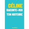 Céline, raconte-moi ton histoire