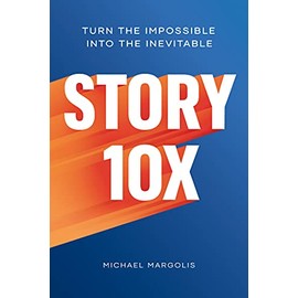 Story 10x: Turn the Impossible Into the Inevitable