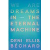 We Are Dreams in the Eternal Machine: A Novel