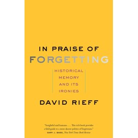 In Praise of Forgetting: Historical Memory and Its Ironies
