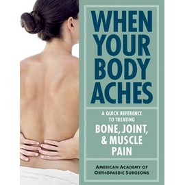 When Your Body Aches: A Quick Reference To Treating Bone, Joint, And Muscle Pain