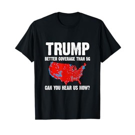 Trump Support Presidential Election Better Coverage Than 5G T-Shirt