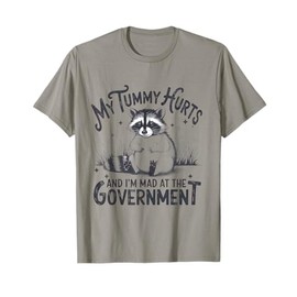 My Tummy Hurts And I'm Mad At The Government - Raccoon T-Shirt