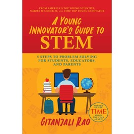 A Young Innovator's Guide to STEM: 5 Steps To Problem Solving For Students, Educators, and Parents