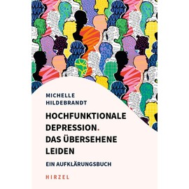 Hochfunktionale Depression. Das übersehene Leiden: Ein Aufklärungsbuch. Fallbeispiele und Behandlungsansätze aus kognitiver Verhaltenstherapie, Resilienzforschung und Entspannungsverfahren