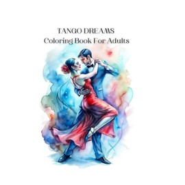 Tango Dreams Coloring Book For Adults: Big Book For TANGO LOVERS / 145 Pages / Passionate dance images / Art Therapy, Antistress