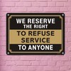 We Reserve The Right to Refuse Service to Anyone Signs