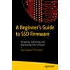 A Beginner's Guide to SSD Firmware: Designing, Optimizing, and Maintaining