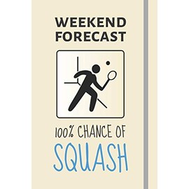 Weekend Forecast: 100% Chance Of Squash: Squash Gifts For Men / Boys - Lined Journal or Notebook