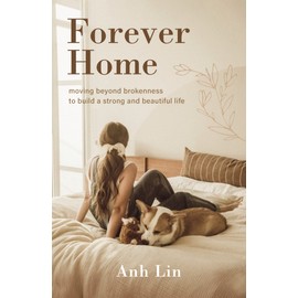 Forever Home: Moving Beyond Brokenness to Build a Strong and Beautiful Life