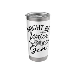 Might Be Water Might be Gin Funny Drinking saying Stainless Steel Insulated Tumbler