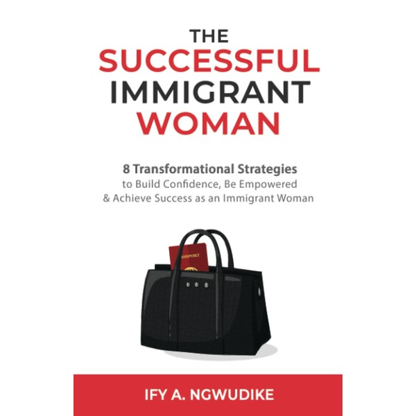 The Successful Immigrant Woman: 8 Transformational strategies to build confidence,
