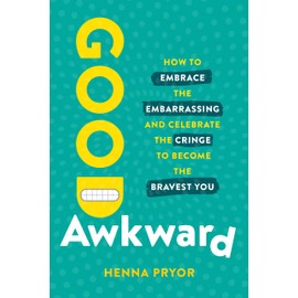 Good Awkward: How to Embrace the Embarrassing and Celebrate the Cringe to Become The Bravest You