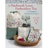 Patchwork Loves Embroidery Too: 14 Delightful Handmade Treasures