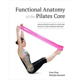 Functional Anatomy of the Pilates Core: An Illustrated Guide to a Safe and Effective Core Training Program