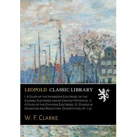 I. A Study of the Hydrogen Electrode, of the Calomel Electrode and of Contact Potential. II. A Study of the Ethylene Electrode. III. Studies in Oxidation and Reduction. Dissertation, pp. 1-37