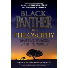 Black Panther and Philosophy: What Can Wakanda Offer the World?