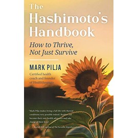 The Hashimoto's Handbook: How to Thrive, not just Survive, with Hashimoto's Disease