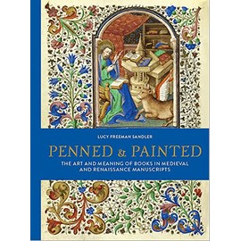 Penned and Painted: The Art & Meaning of Books in Medieval & Renaissance Manuscripts: The Art & Meaning of Books in Medieval and Renaissance Manuscripts