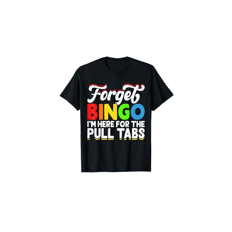 Forget Bingo I'm Here For The Pull Tabs T-Shirt