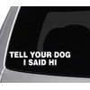 Tell Your Dog I Said HI Decal CAR Truck Window