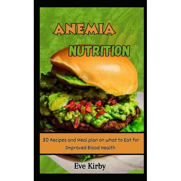 Anemia Nutrition: 30 Recipes and Meal plan on what to